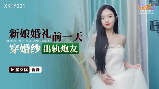 XKTY001 新娘婚礼前一天 穿婚纱出轨炮友