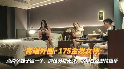 极品探花 - 金发175大长腿女神高端外围，用尽全身精力化身打桩机后入爆草白丝妹子！