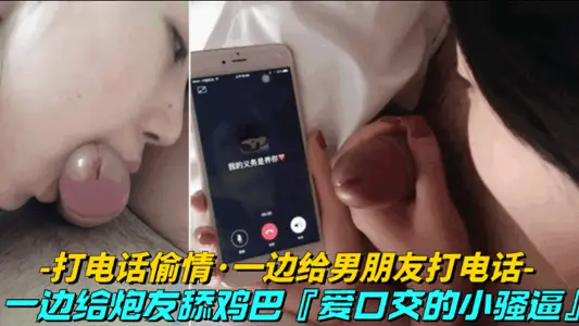 【打电话偷情-一边给男友打电话】一边给炮友舔鸡巴，骚逼就喜欢口交